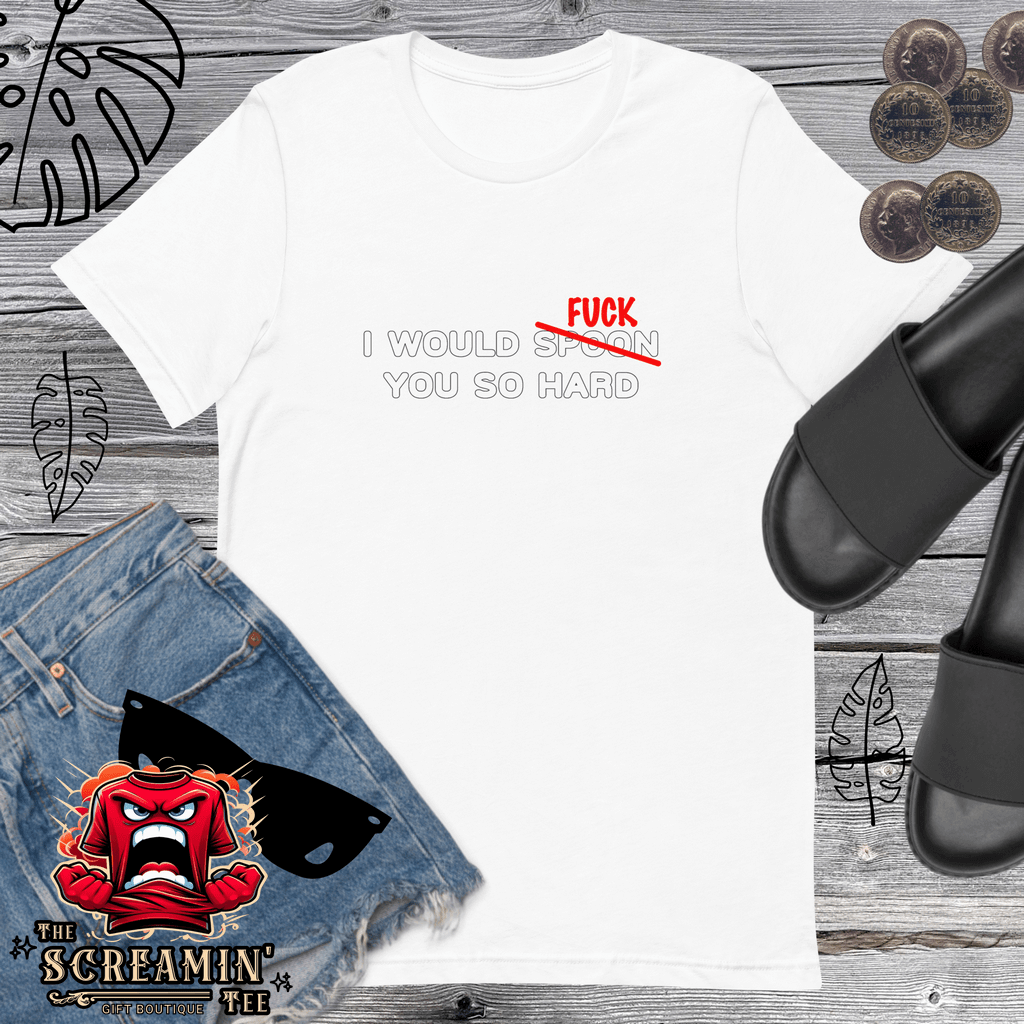 I WOULD/SO HARD UNISEX TSHIRT - The Screamin' Tee