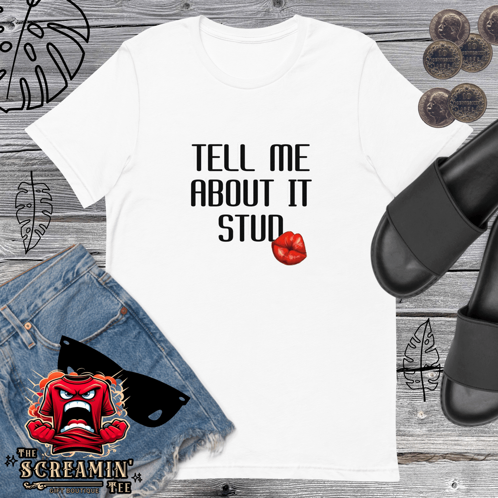 TELL ME ABOUT IT UNISEX TSHIRT - The Screamin' Tee