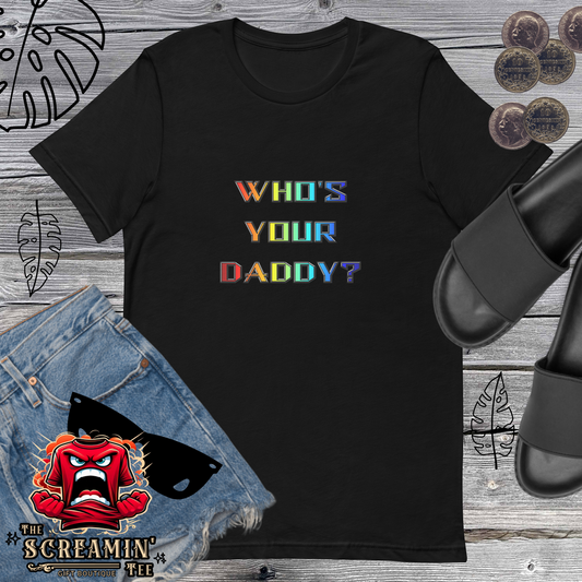 WHO'S YOUR DADDY? UNISEX TSHIRT