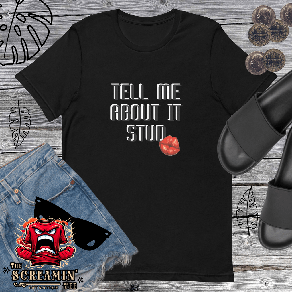TELL ME ABOUT IT UNISEX TSHIRT - The Screamin' Tee