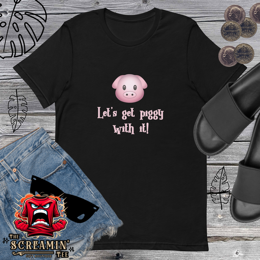 LET'S GET PIGGY UNISEX TSHIRT