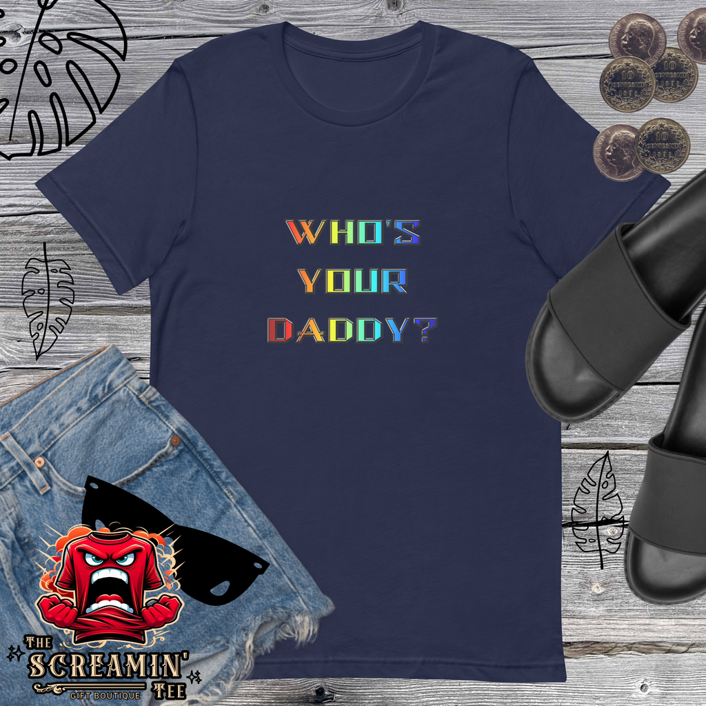 WHO'S YOUR DADDY? UNISEX TSHIRT