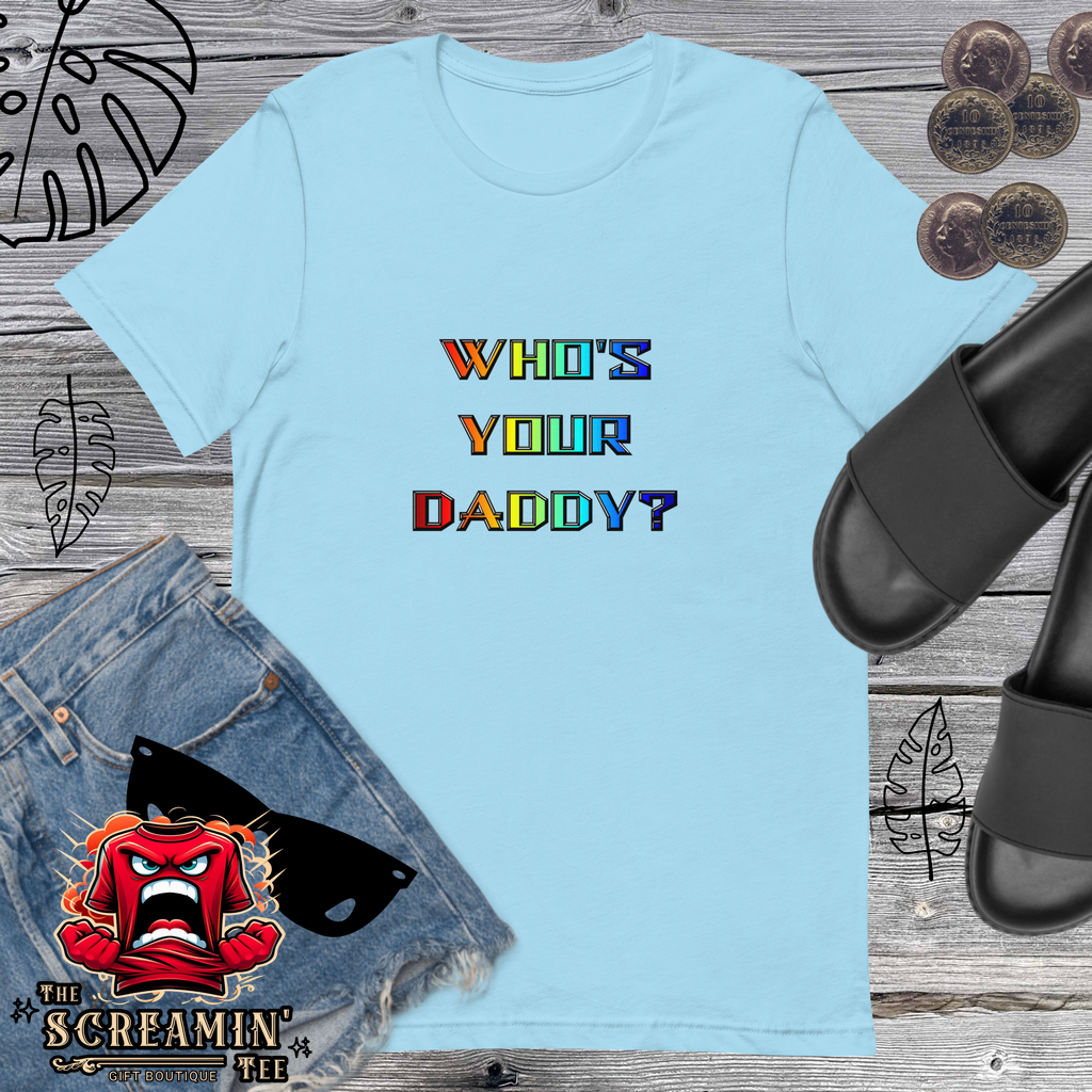 WHO'S YOUR DADDY? UNISEX TSHIRT