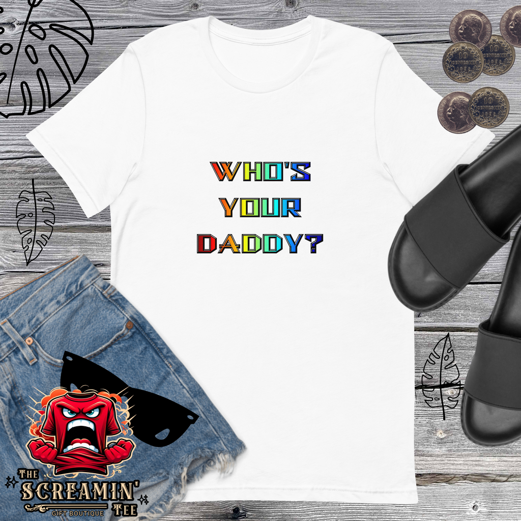 WHO'S YOUR DADDY? UNISEX TSHIRT