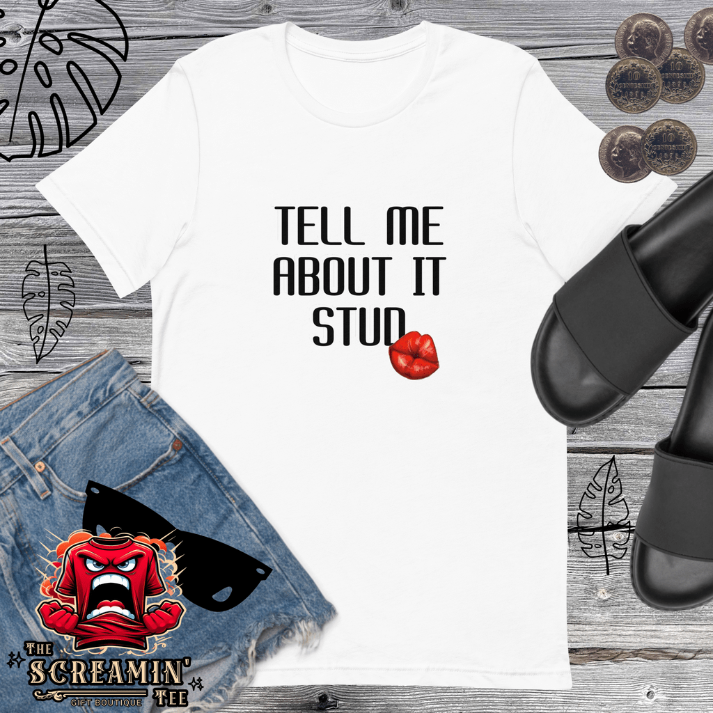 TELL ME ABOUT IT UNISEX TSHIRT - The Screamin' Tee